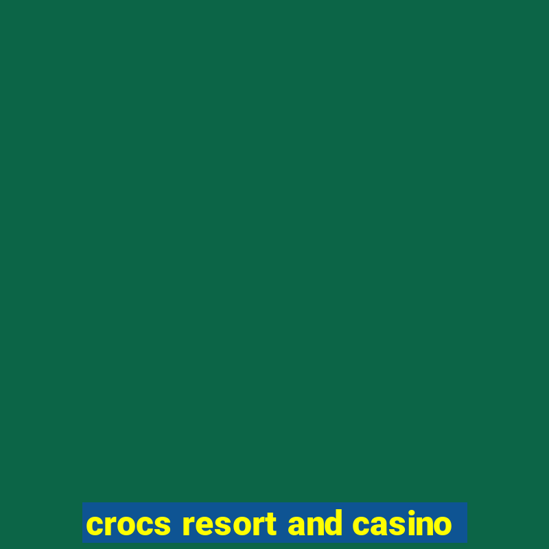 crocs resort and casino