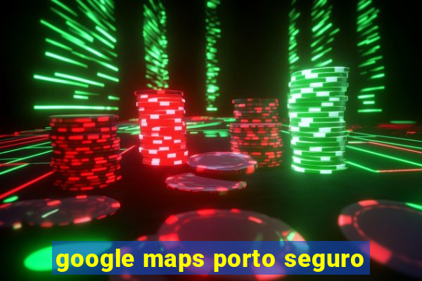 google maps porto seguro