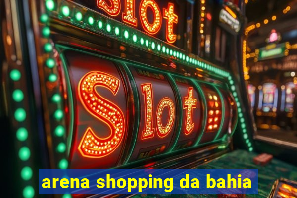 arena shopping da bahia