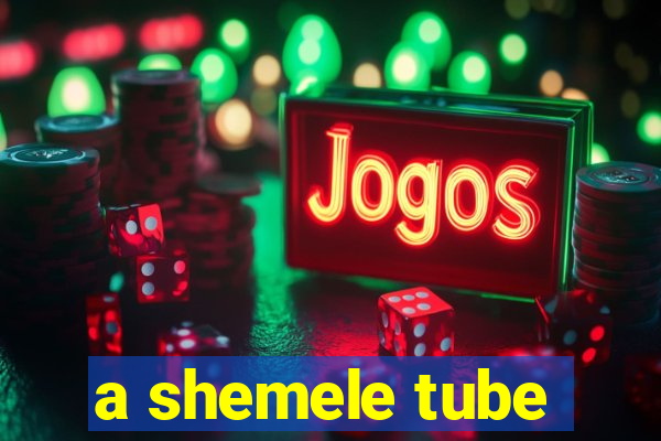 a shemele tube