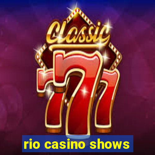 rio casino shows