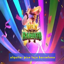 alquiler piso lujo barcelona