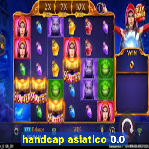 handcap asiatico 0.0