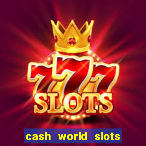 cash world slots and crash