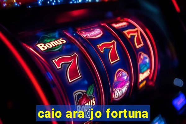 caio ara煤jo fortuna