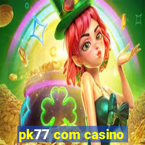 pk77 com casino