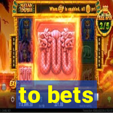 to bets