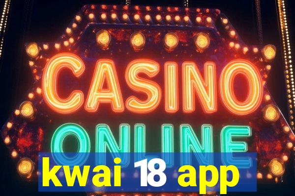 kwai 18 app