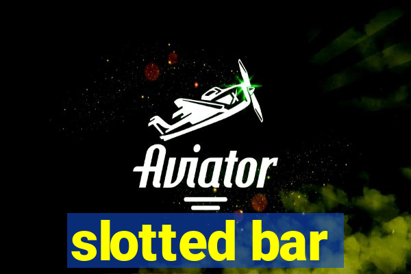 slotted bar