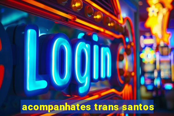 acompanhates trans santos