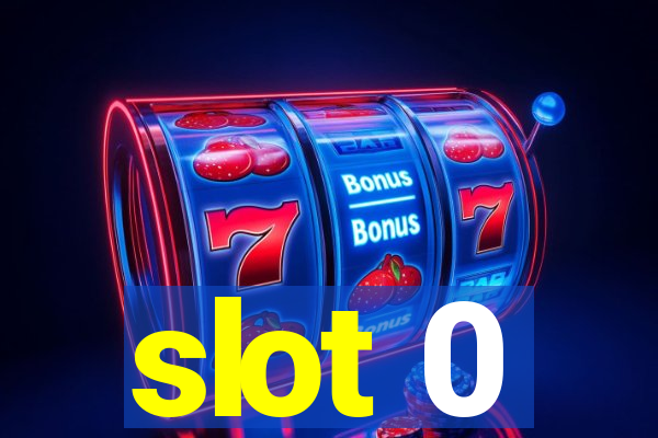 slot 0