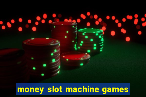 money slot machine games