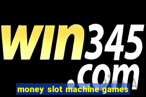 money slot machine games