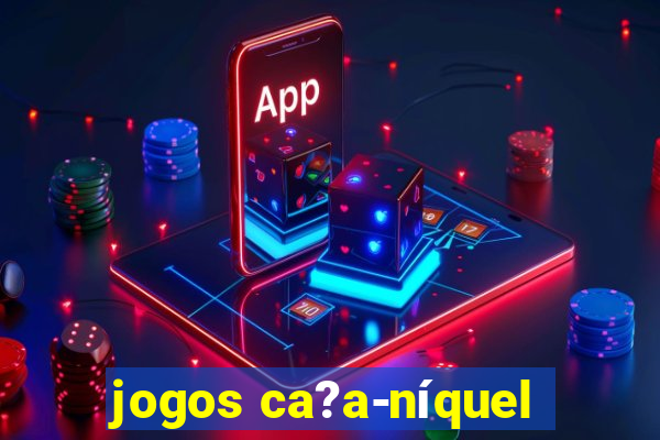 jogos ca?a-níquel