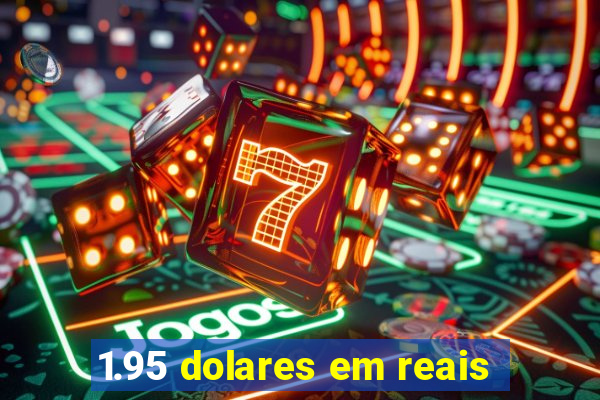 1.95 dolares em reais