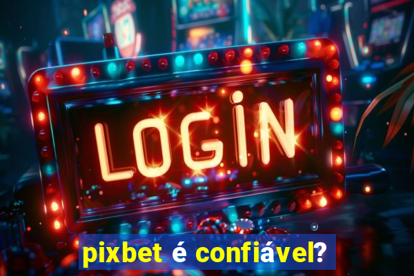 pixbet é confiável?