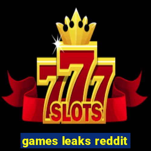 games leaks reddit