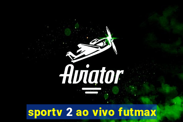 sportv 2 ao vivo futmax