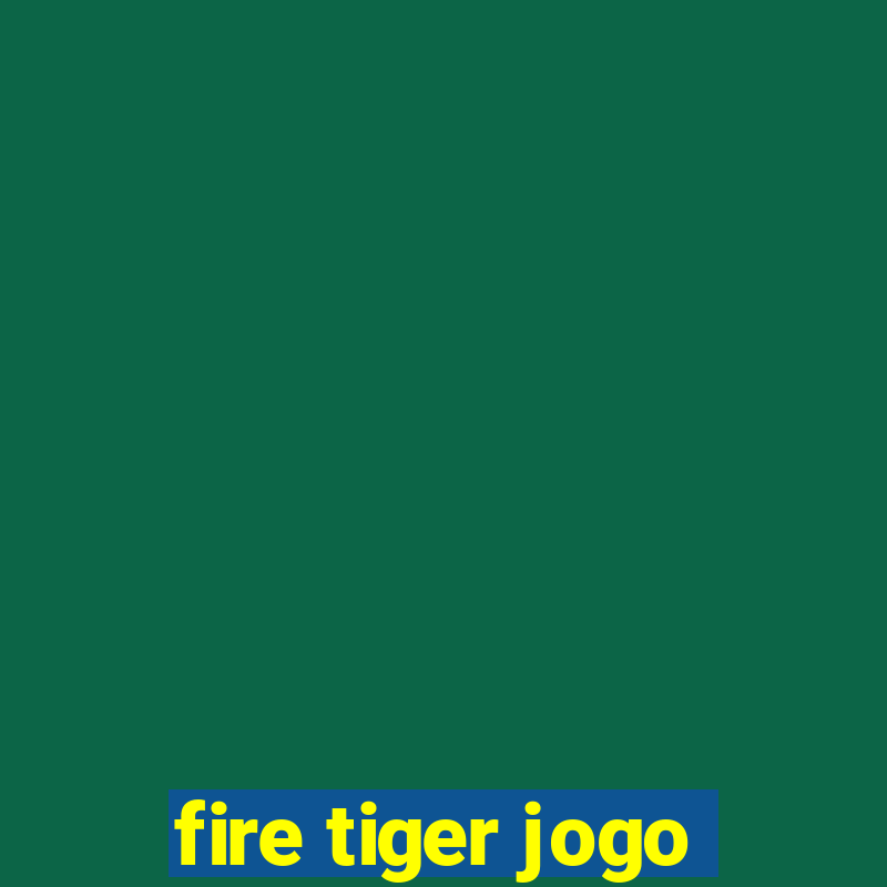 fire tiger jogo