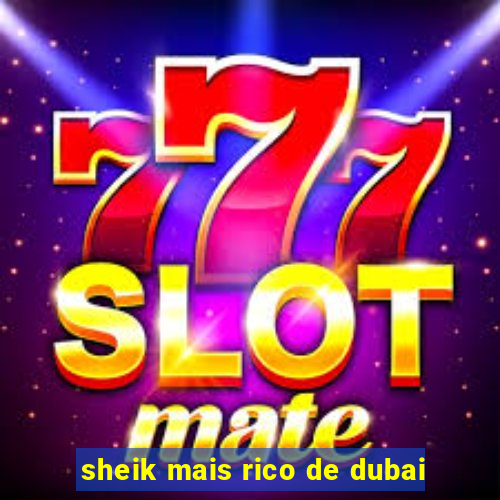 sheik mais rico de dubai