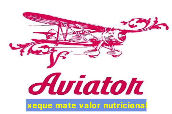 xeque mate valor nutricional