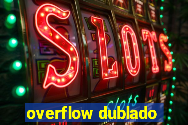 overflow dublado