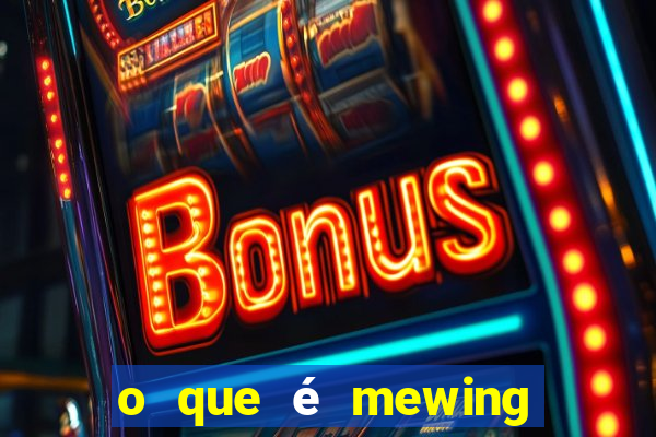 o que é mewing como fazer