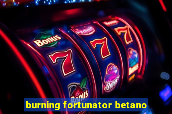 burning fortunator betano