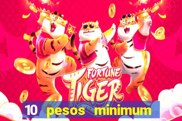 10 pesos minimum deposit casino