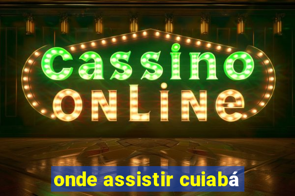 onde assistir cuiabá