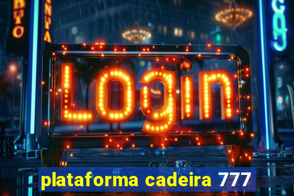 plataforma cadeira 777