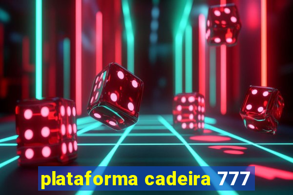 plataforma cadeira 777