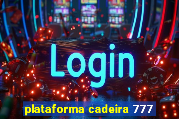 plataforma cadeira 777