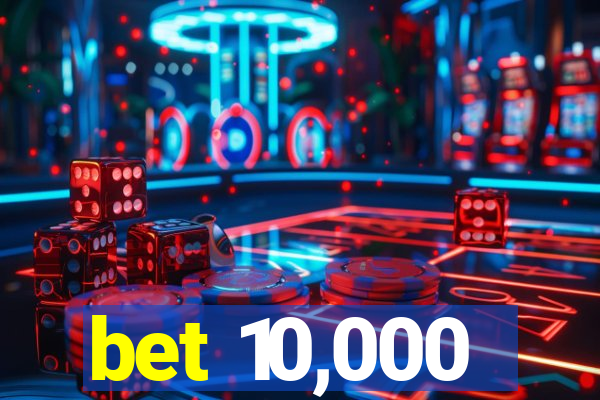 bet 10,000