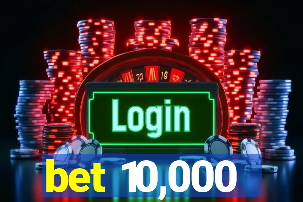 bet 10,000