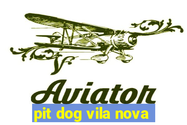 pit dog vila nova