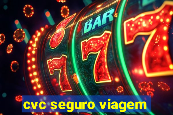 cvc seguro viagem