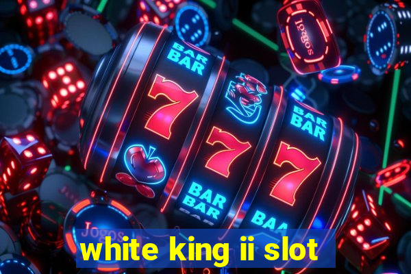 white king ii slot