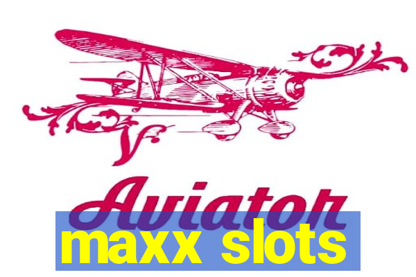 maxx slots