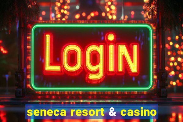 seneca resort & casino