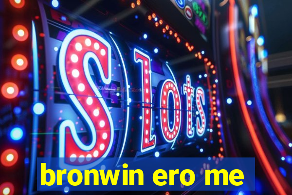 bronwin ero me