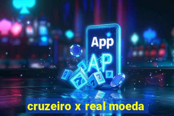 cruzeiro x real moeda