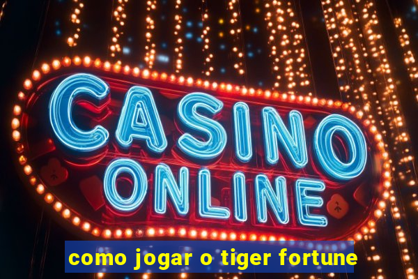 como jogar o tiger fortune