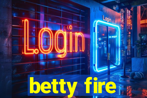 betty fire