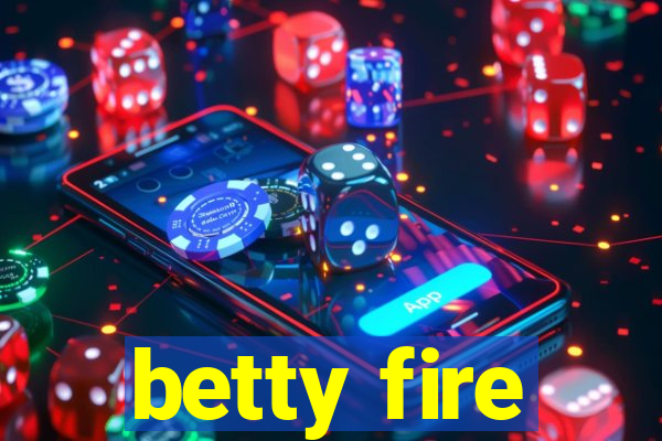 betty fire