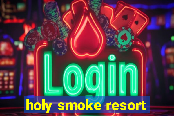 holy smoke resort