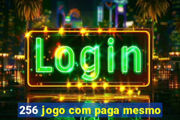 256 jogo com paga mesmo