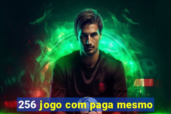 256 jogo com paga mesmo