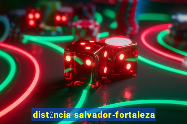 dist芒ncia salvador-fortaleza