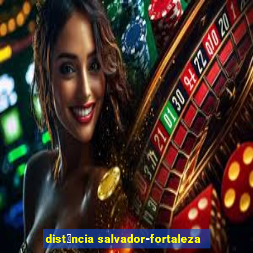 dist芒ncia salvador-fortaleza